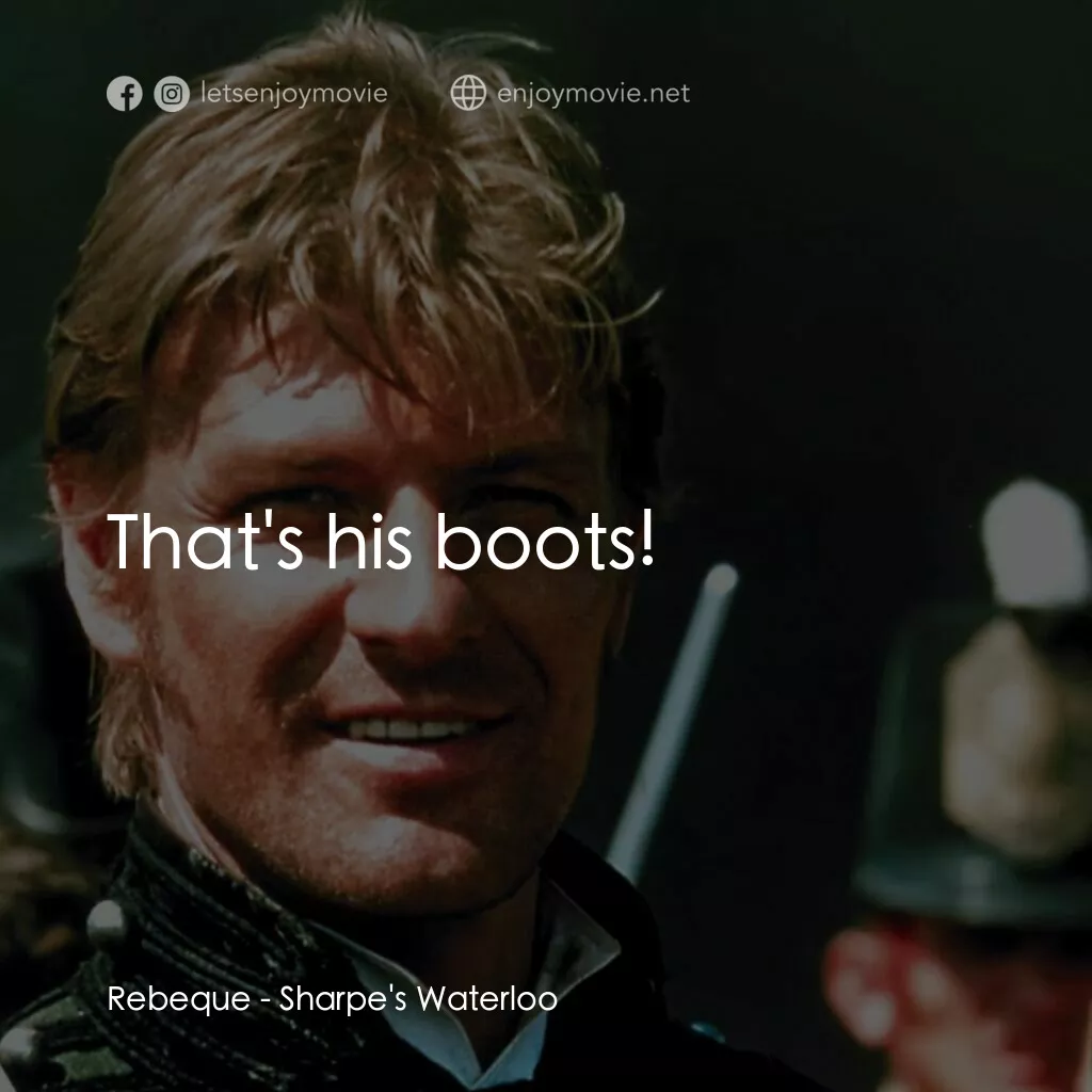 Sharpe's Waterloo電影對白：Rebeque:  That's his boots!