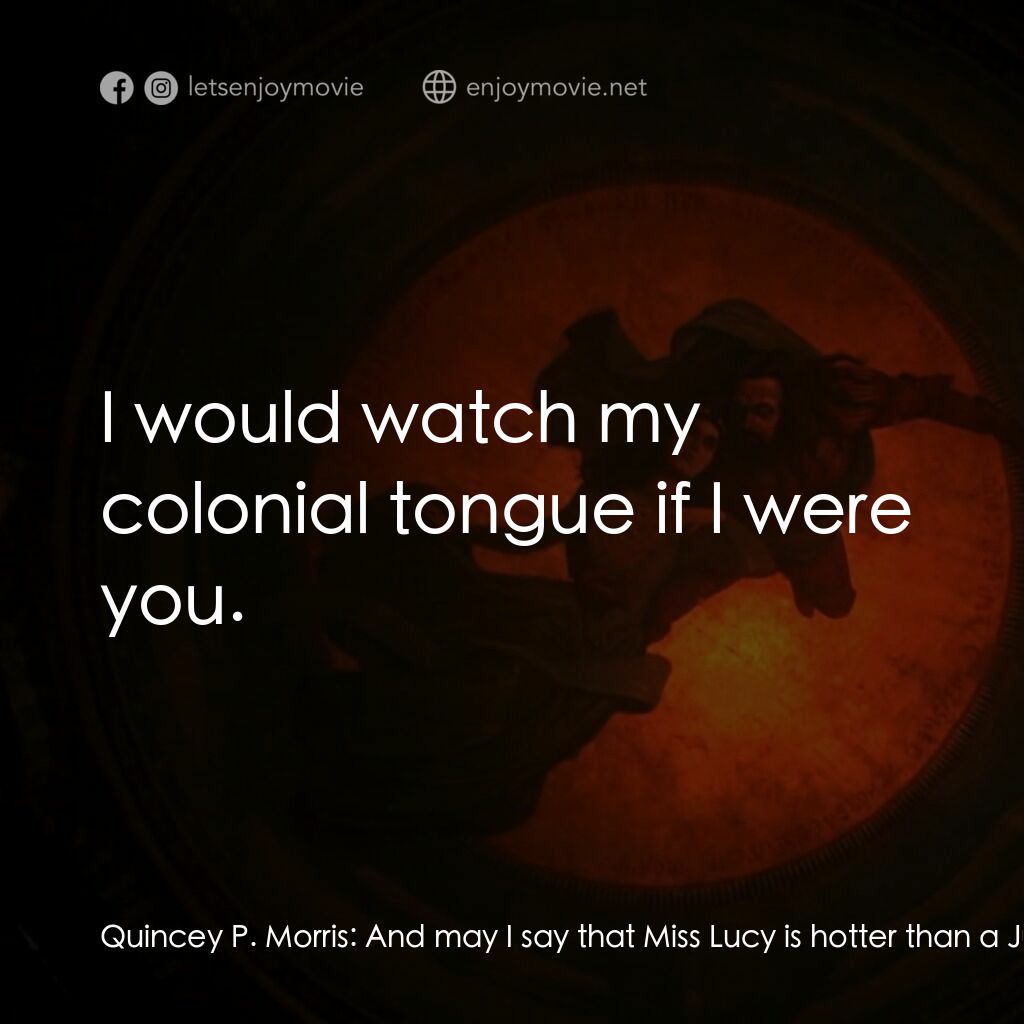 吸血鬼：真愛不死電影對白：Quincey P. Morris:  And may I say that Miss Lucy is hotter than a June bride ridi