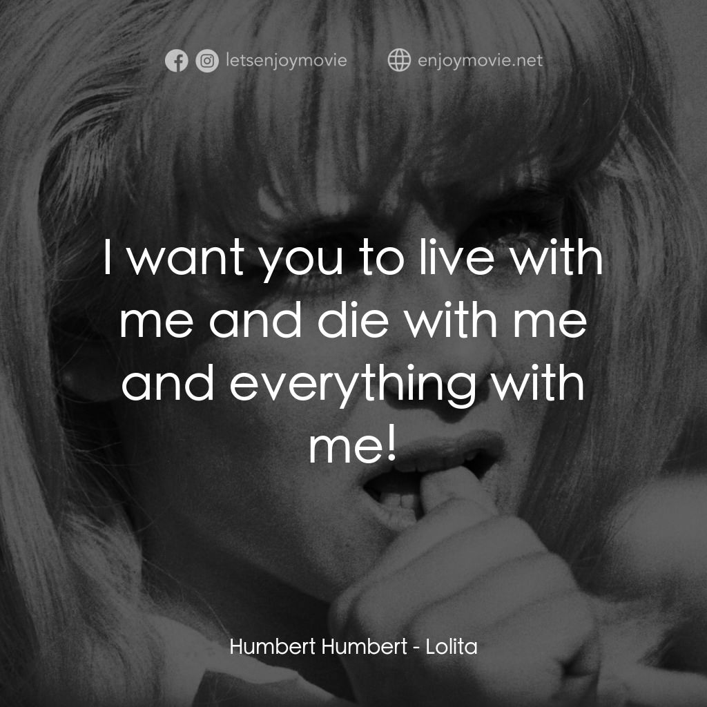 一樹梨花壓海棠電影對白：Humbert Humbert: I want you to live with me and die with me and everything with m