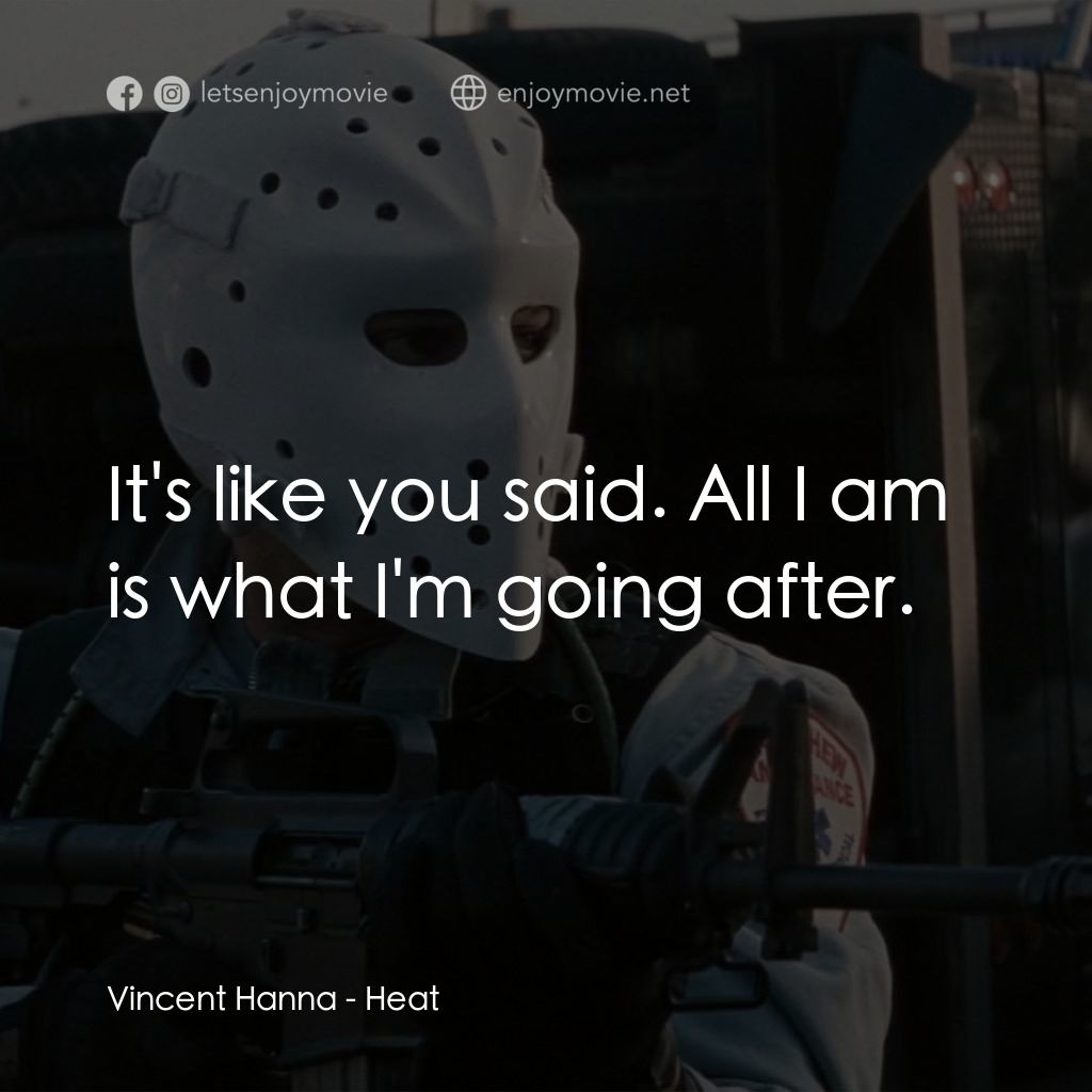 烈火悍將電影對白：Vincent Hanna: It's like you said. All I am is what I'm going after.