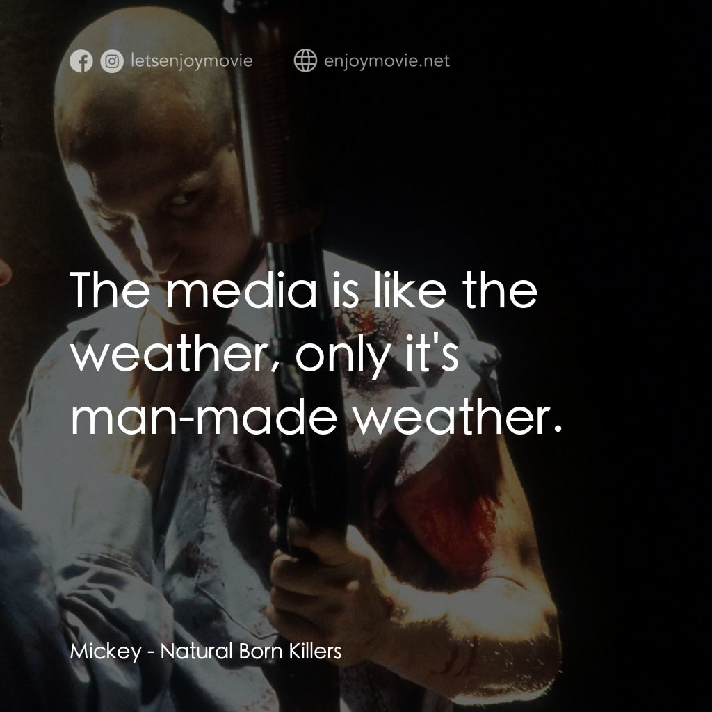 天生殺人狂電影對白：Mickey: The media is like the weather, only it's man-made weather.