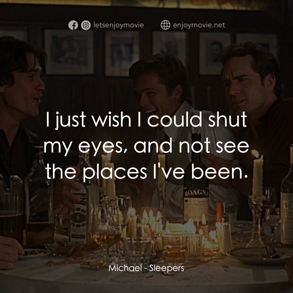 豪情四兄弟電影對白：Michael: I just wish I could shut my eyes, and not see the places I've been.