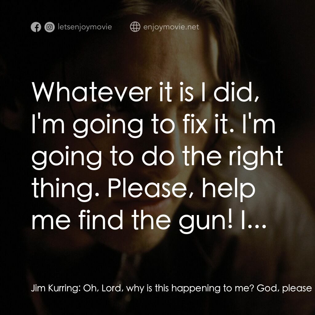 人生交叉剔電影對白：Jim Kurring:  Oh, Lord, why is this happening to me? God, please help me figure t