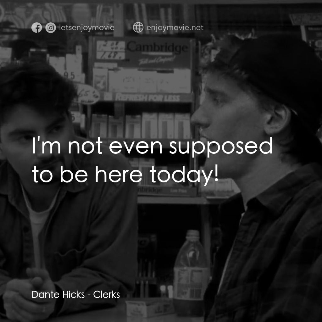 瘋狂店員經典對白：Dante Hicks: I'm not even supposed to be here today!