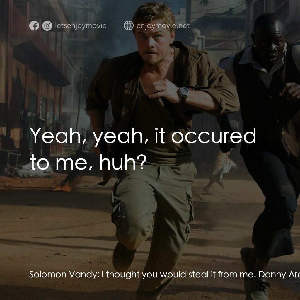 血鑽石電影對白：Solomon Vandy:  I thought you would steal it from me. Danny Archer:  Yeah, yeah, 