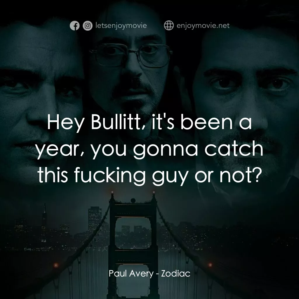 索命黃道帶電影對白：Paul Avery:  Hey Bullitt, it's been a year, you gonna catch this fucking guy or n
