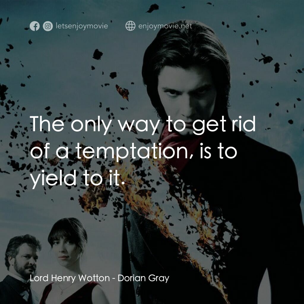 不死魔咒電影對白：Lord Henry Wotton:  The only way to get rid of a temptation, is to yield to it.