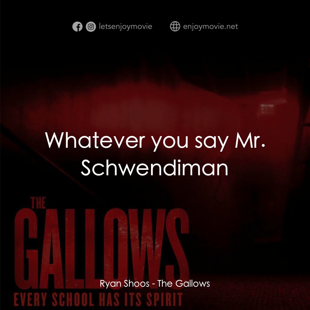 問吊舞台電影對白：Ryan Shoos: Whatever you say Mr. Schwendiman