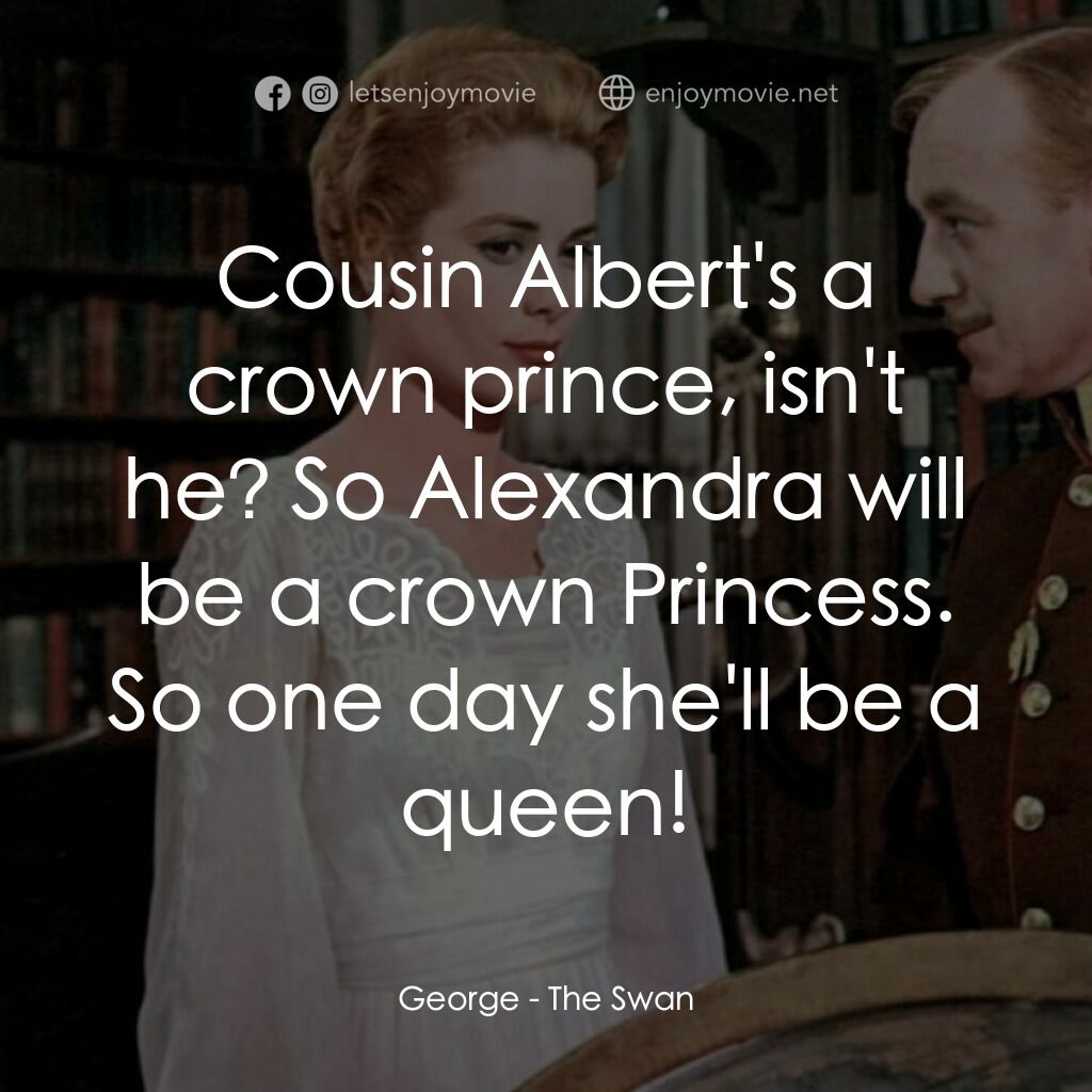 天鵝公主電影對白：George:  Cousin Albert's a crown prince, isn't he? So Alexandra will be a crown P