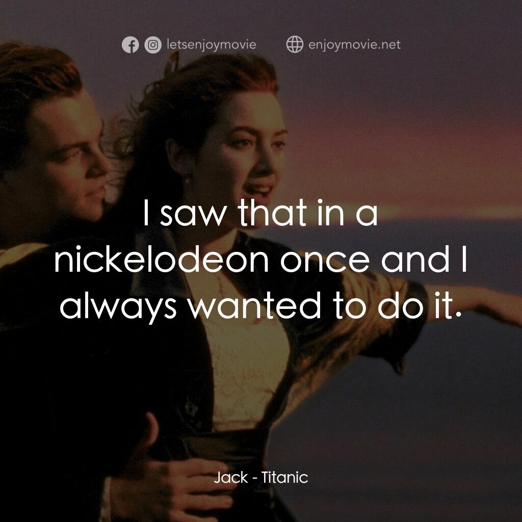 鐵達尼號電影對白：Jack:  I saw that in a nickelodeon once and I always wanted to do it.