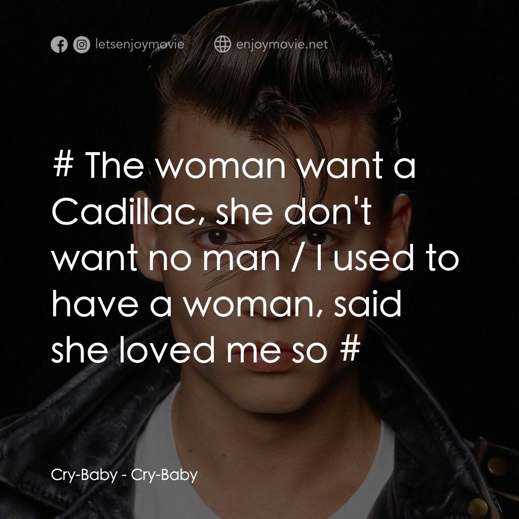 哭泣寶貝電影對白：Cry-Baby:  # The woman want a Cadillac, she don't want no man / I used to have a 