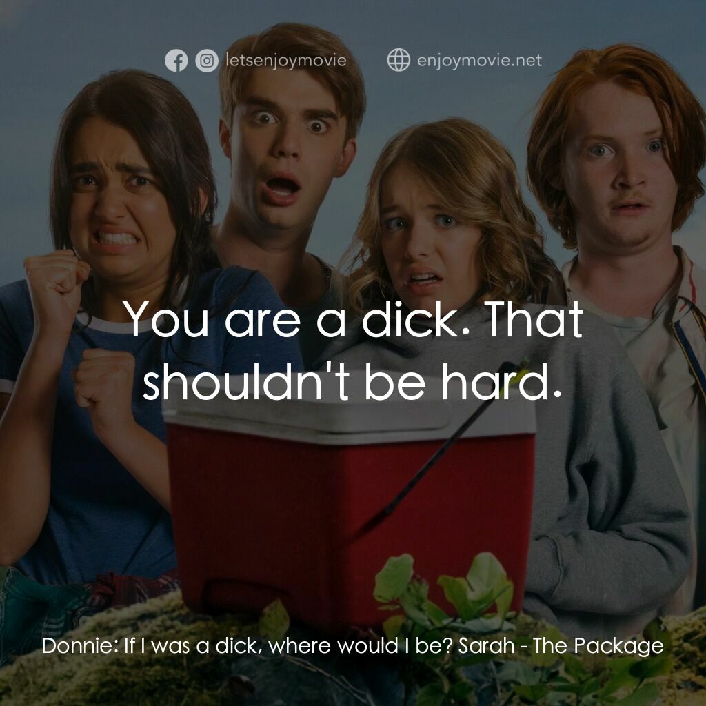 拯救「柒弟」大行動電影對白：Donnie:  If I was a dick, where would I be? Sarah:  You are a dick. That shouldn'
