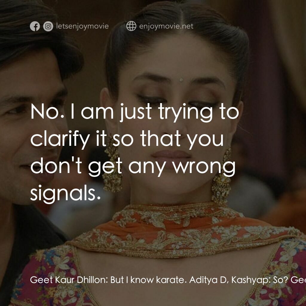猛然遇見你電影對白：Geet Kaur Dhillon:  But I know karate. Aditya D, Kashyap:  So? Geet Kaur Dhillon: