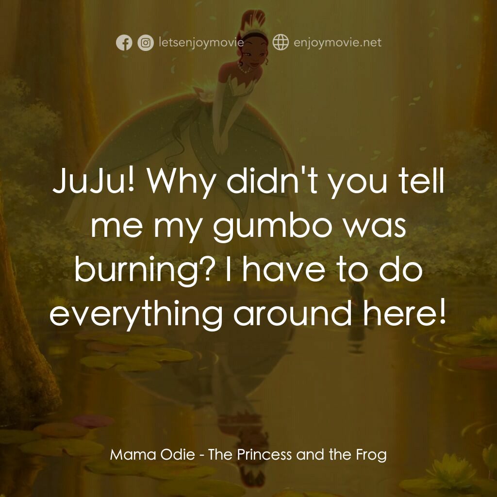公主與青蛙電影對白：Mama Odie:  JuJu! Why didn't you tell me my gumbo was burning? I have to do every