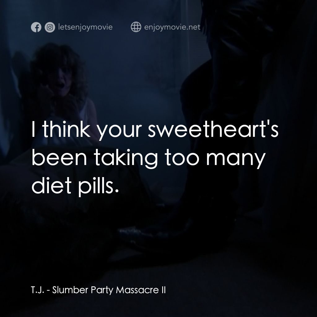 睡衣晚會大屠殺 2經典對白：T.J.: I think your sweetheart's been taking too many diet pills.