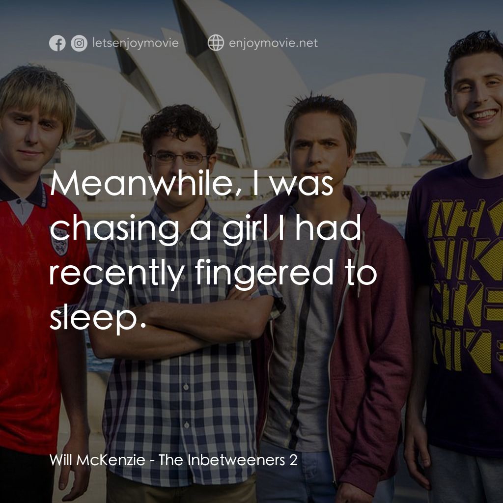 中間人 2電影對白：Will McKenzie: Meanwhile, I was chasing a girl I had recently fingered to sleep.