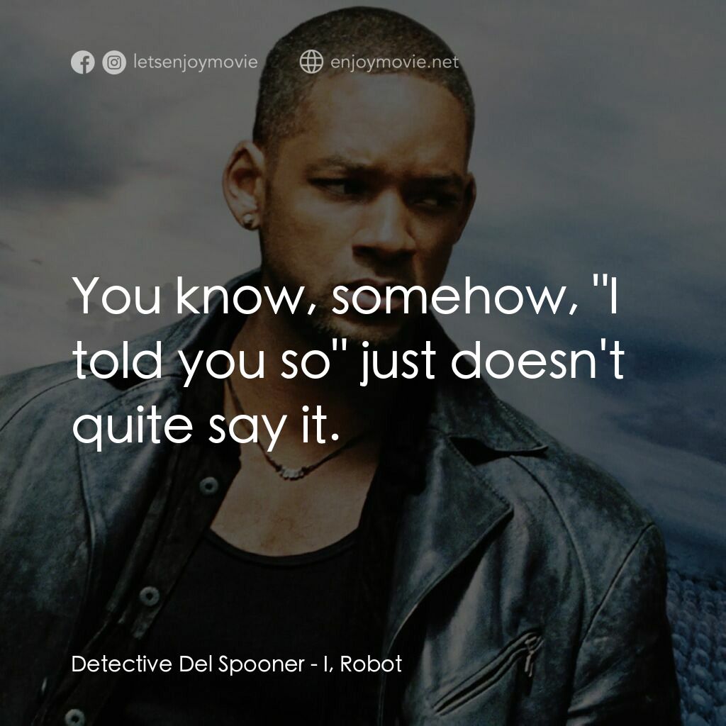 機械公敵電影對白：Detective Del Spooner:  You know, somehow, 