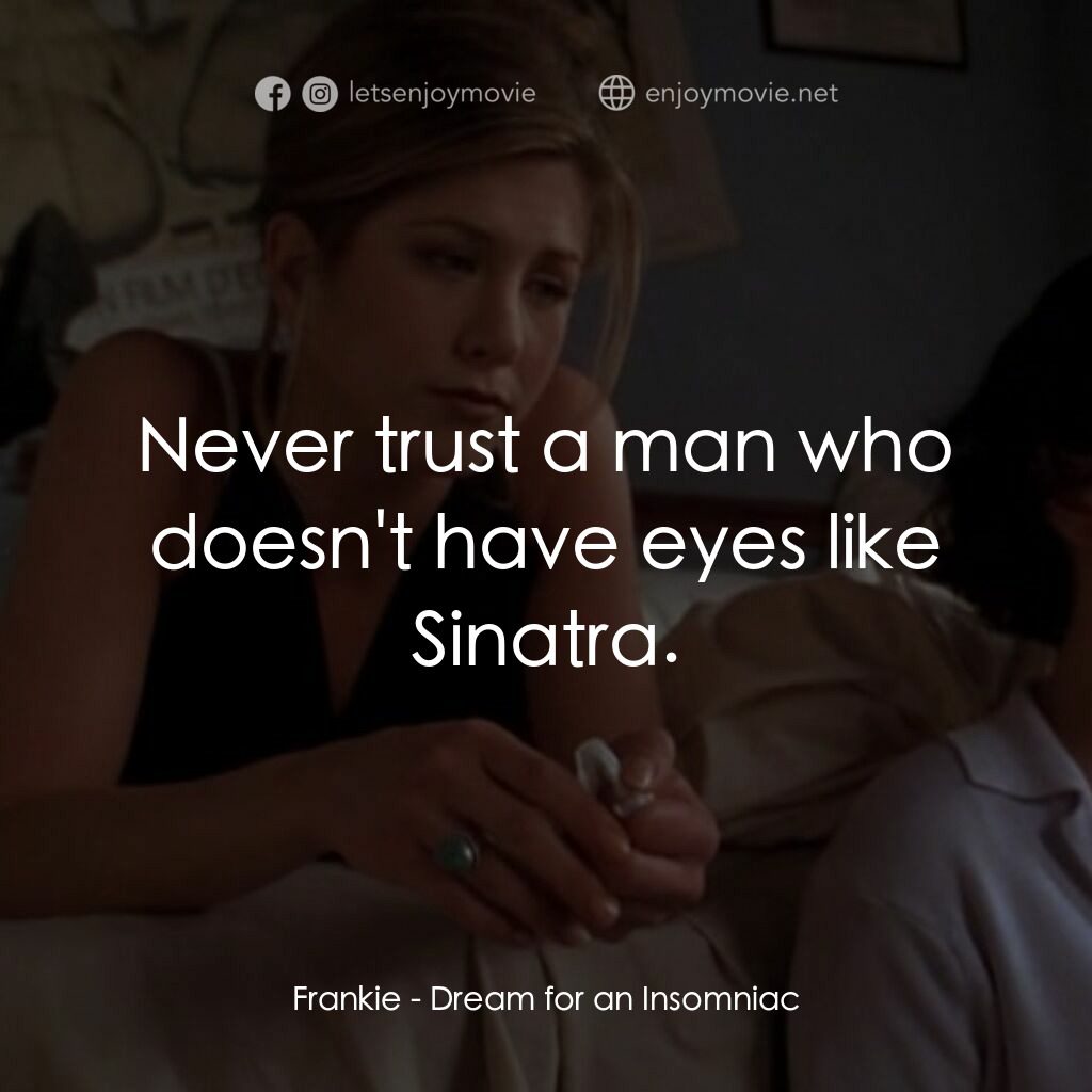 夢中情人電影對白：Frankie:  Never trust a man who doesn't have eyes like Sinatra.