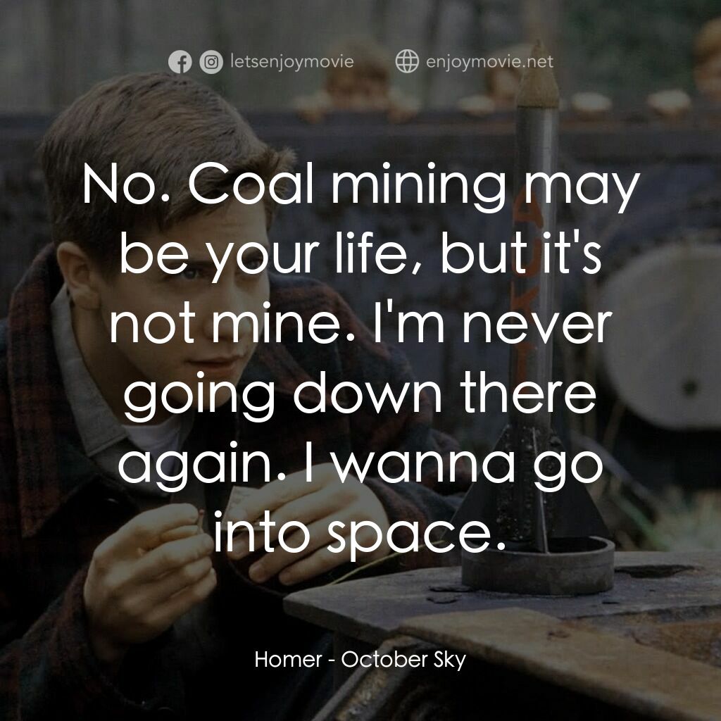 十月的天空電影對白：Homer:  No. Coal mining may be your life, but it's not mine. I'm never going down
