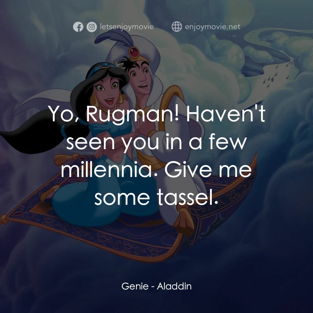 阿拉丁電影對白：Genie:  Yo, Rugman! Haven't seen you in a few millennia. Give me some tassel.