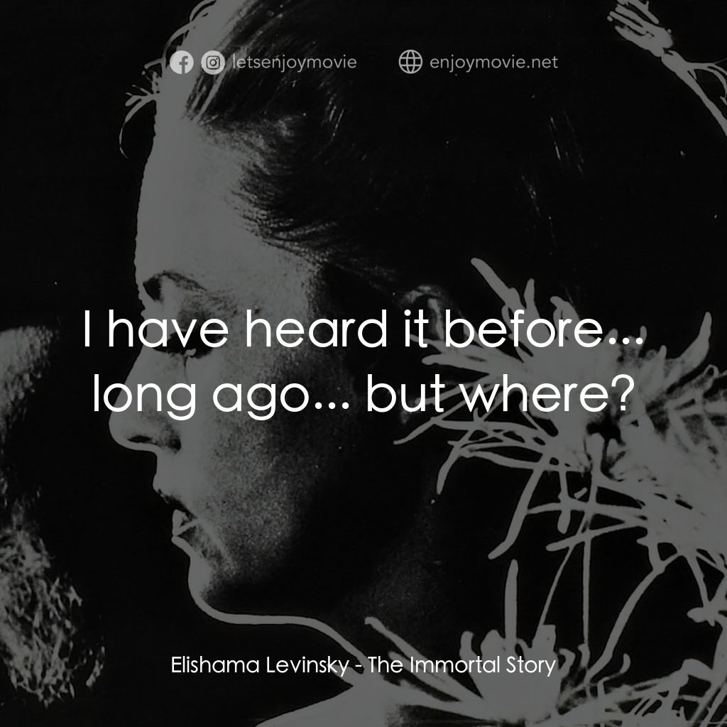 不朽故事電影對白：Elishama Levinsky: I have heard it before... long ago... but where?