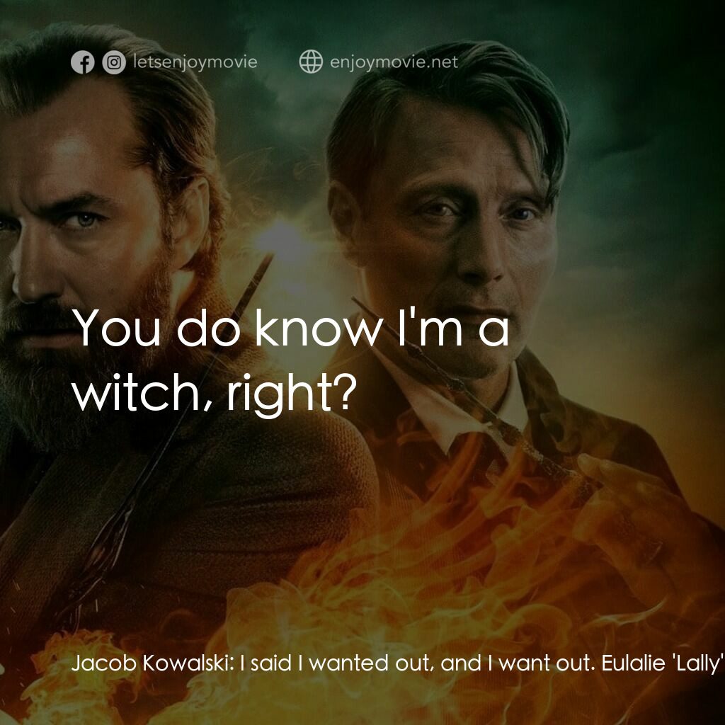 怪獸與鄧不利多的秘密電影對白：Jacob Kowalski:  I said I wanted out, and I want out. Eulalie 'Lally' Hicks:  Com