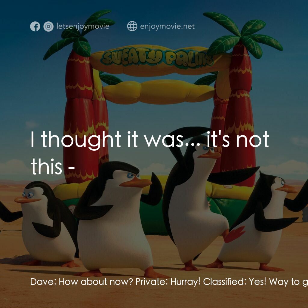 荒失失企鵝電影對白：Dave:  How about now? Private:  Hurray! Classified:  Yes! Way to go, looks fantas