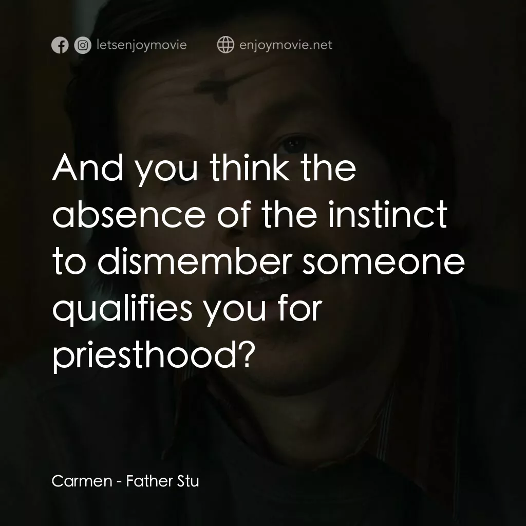 司徒神父電影對白：Carmen:  And you think the absence of the instinct to dismember someone qualifies