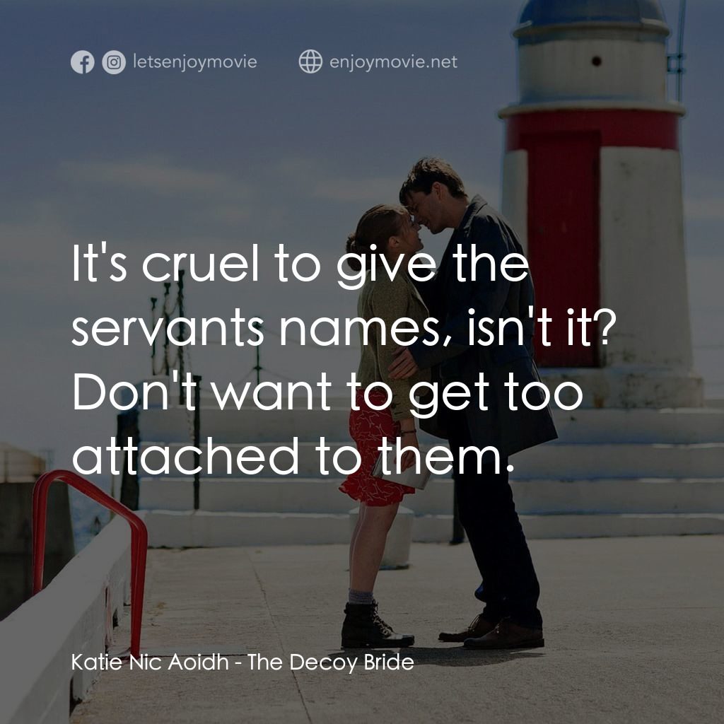 誘餌新娘電影對白：Katie Nic Aoidh: It's cruel to give the servants names, isn't it? Don't want to g