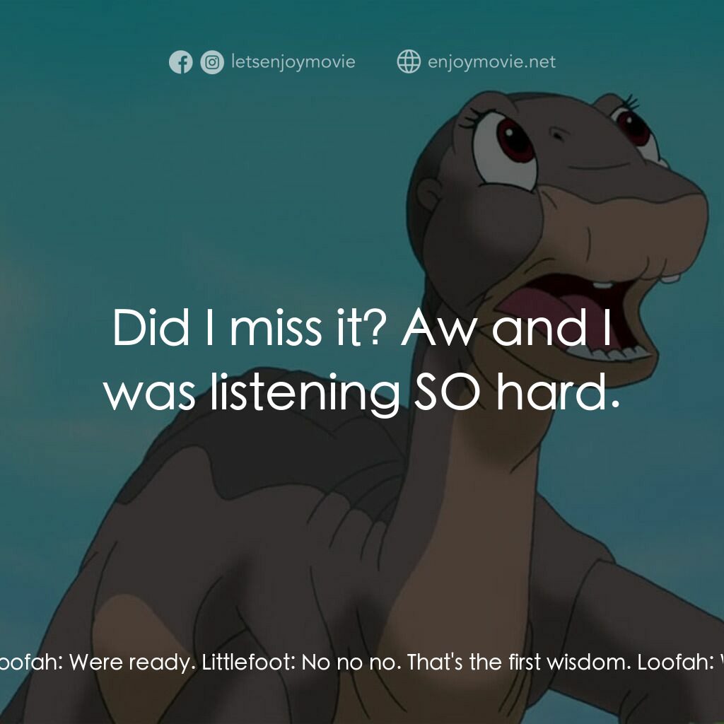 歷險小恐龍：聰明好夥伴電影對白：Littlefoot:  Keep your eyes and ears open. Doofah:  You got it. Loofah:  Were rea