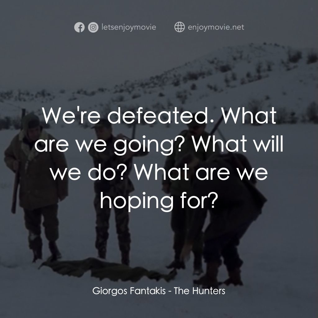 獵人電影對白：Giorgos Fantakis: We're defeated. What are we going? What will we do? What are we