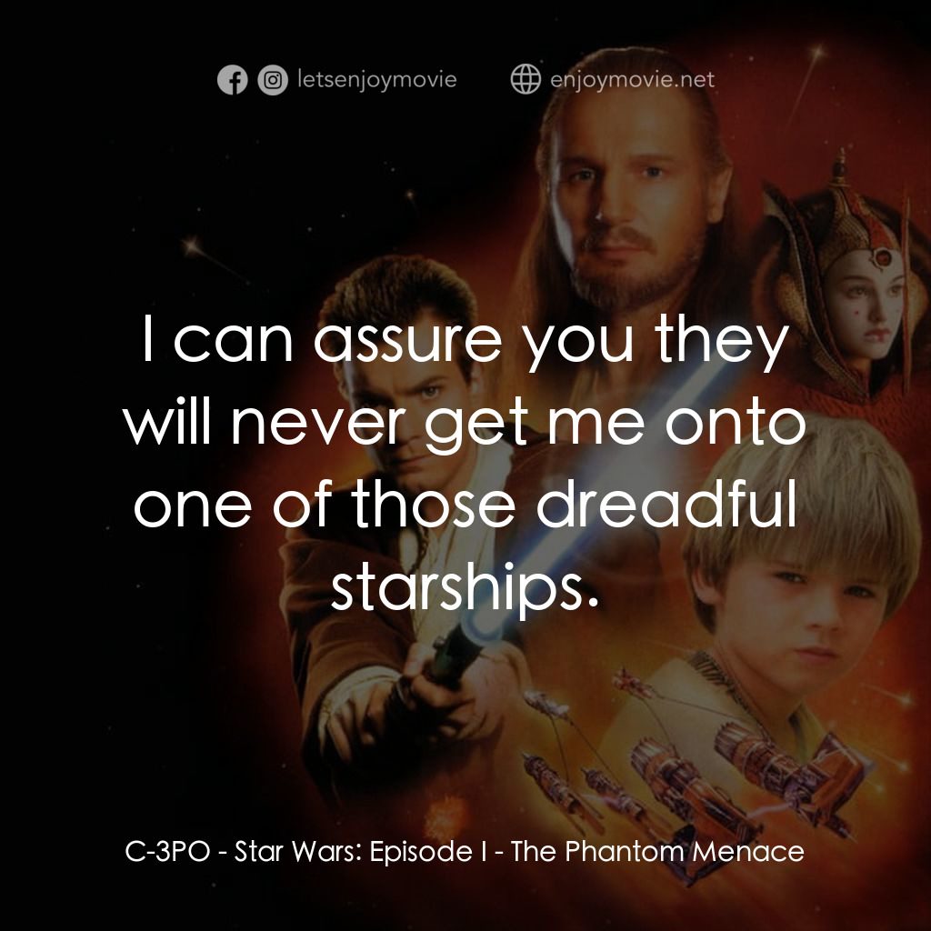 星球大戰前傳：魅影危機電影對白：C-3PO: I can assure you they will never get me onto one of those dreadful starshi