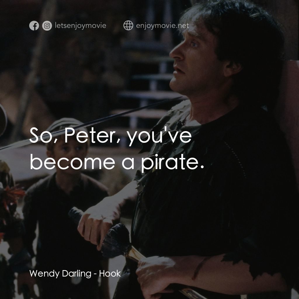 虎克船長電影對白：Wendy Darling: So, Peter, you've become a pirate.