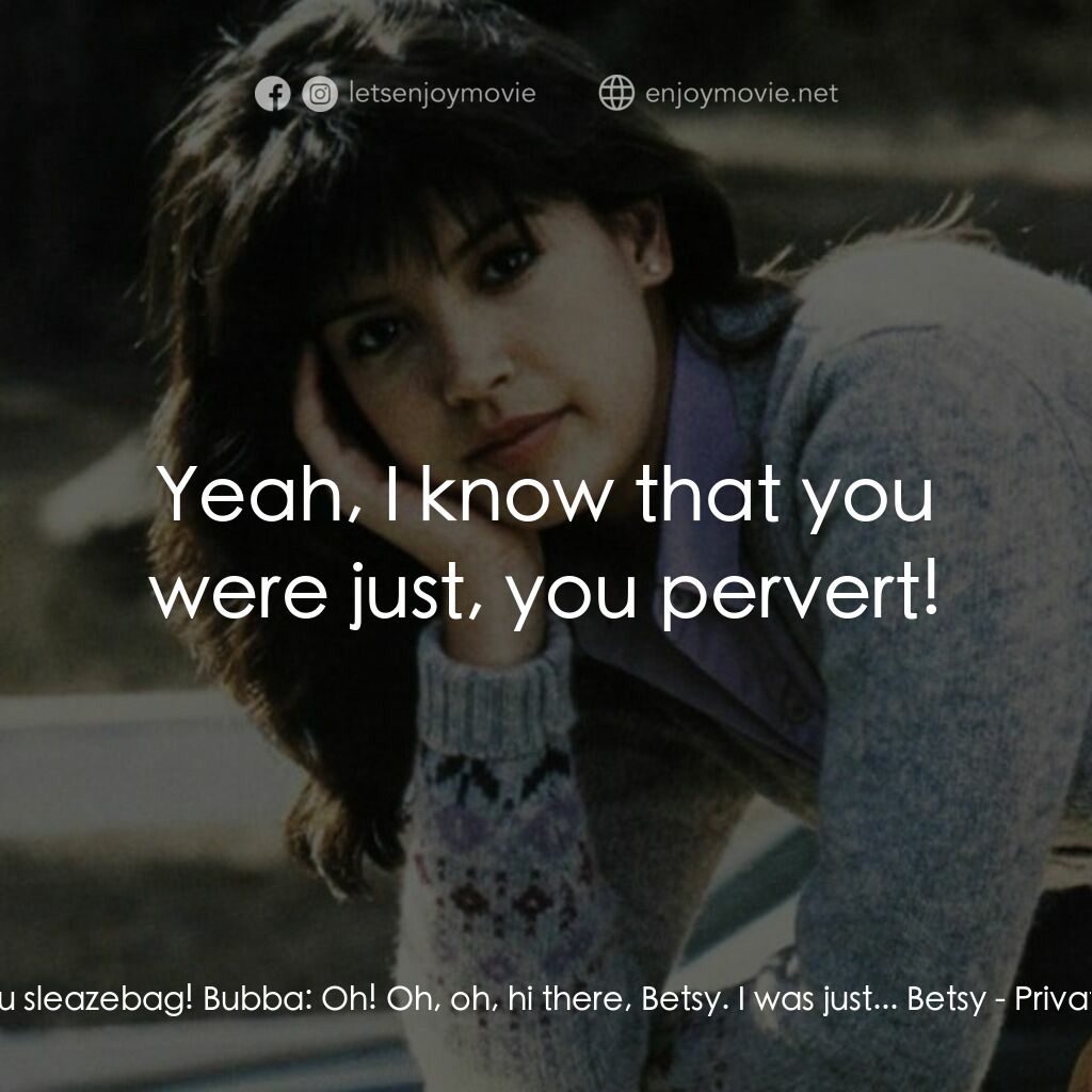 疯狂靓妹仔電影對白：Betsy:  You sleazebag! Bubba:  Oh! Oh, oh, hi there, Betsy. I was just... Betsy: 