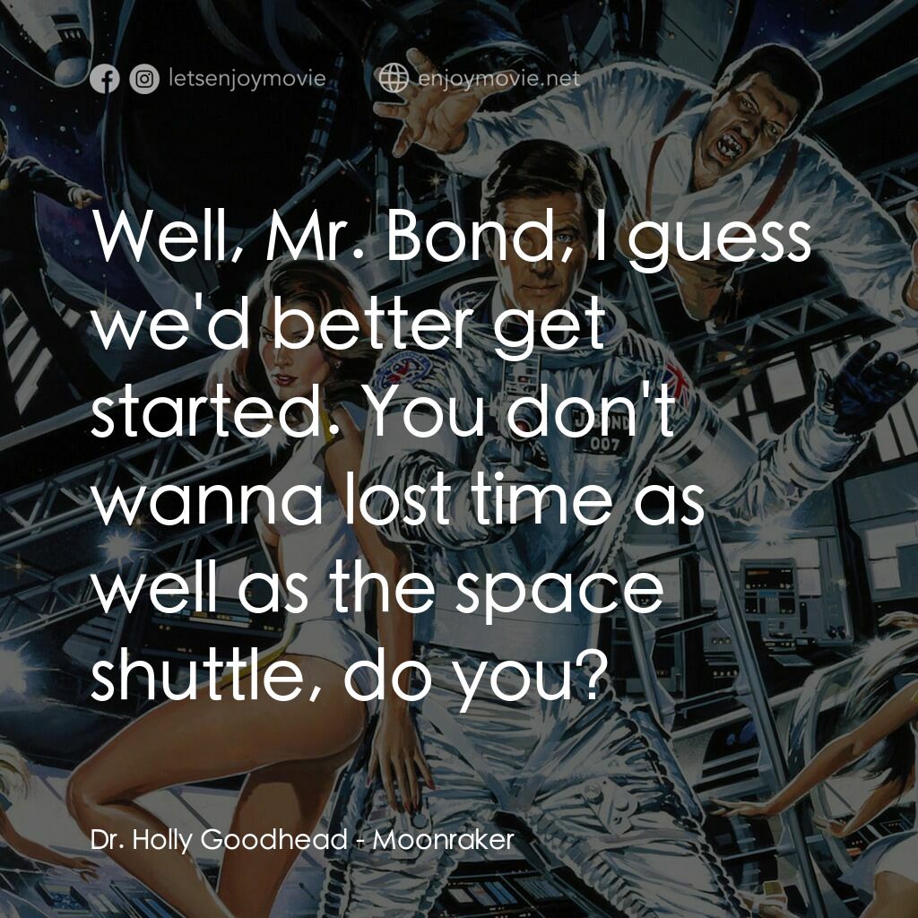 鐵金剛勇破太空城電影對白：Dr. Holly Goodhead:  Well, Mr. Bond, I guess we'd better get started. You don't w