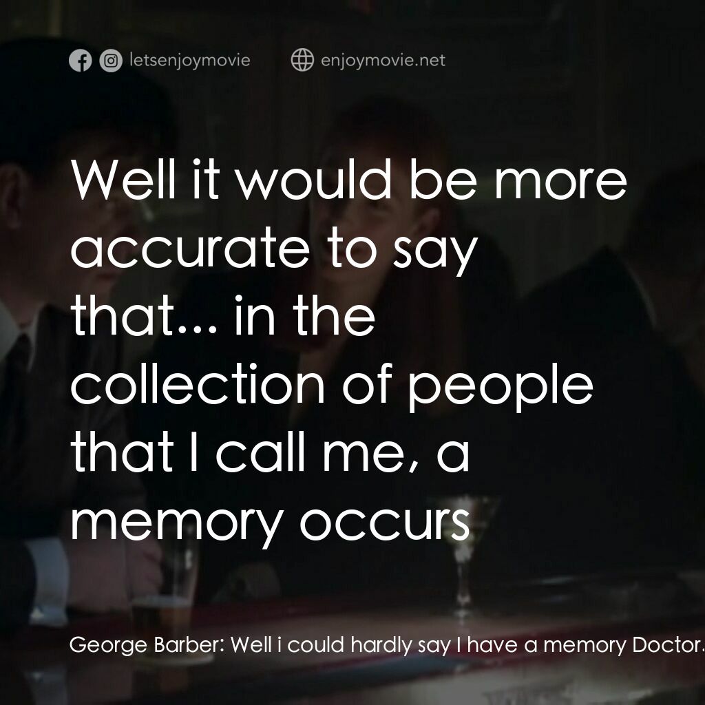 靈魂啊你在何方電影對白：George Barber:  Well i could hardly say I have a memory Doctor. Kleber:  Why not?