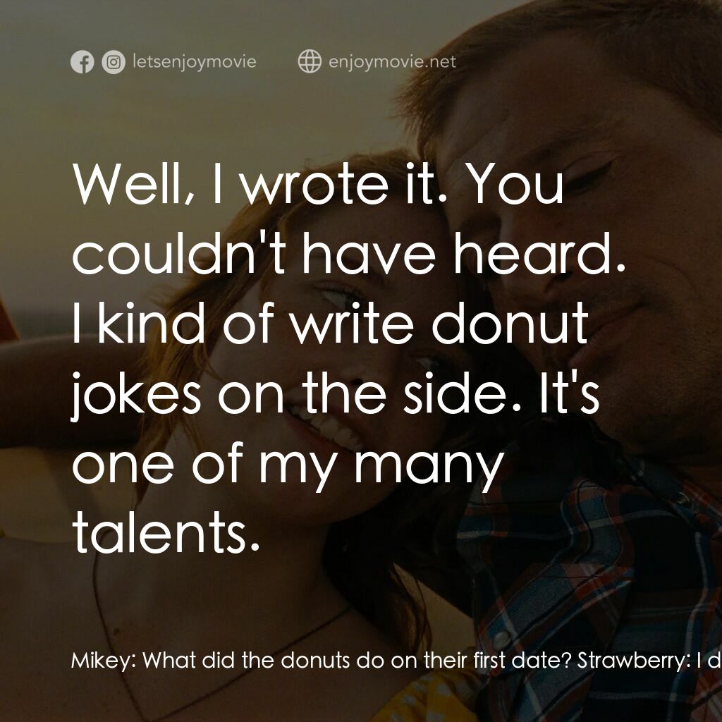 《火紅大箭男》經典台詞：Mikey:  What did the donuts do on their first date ...