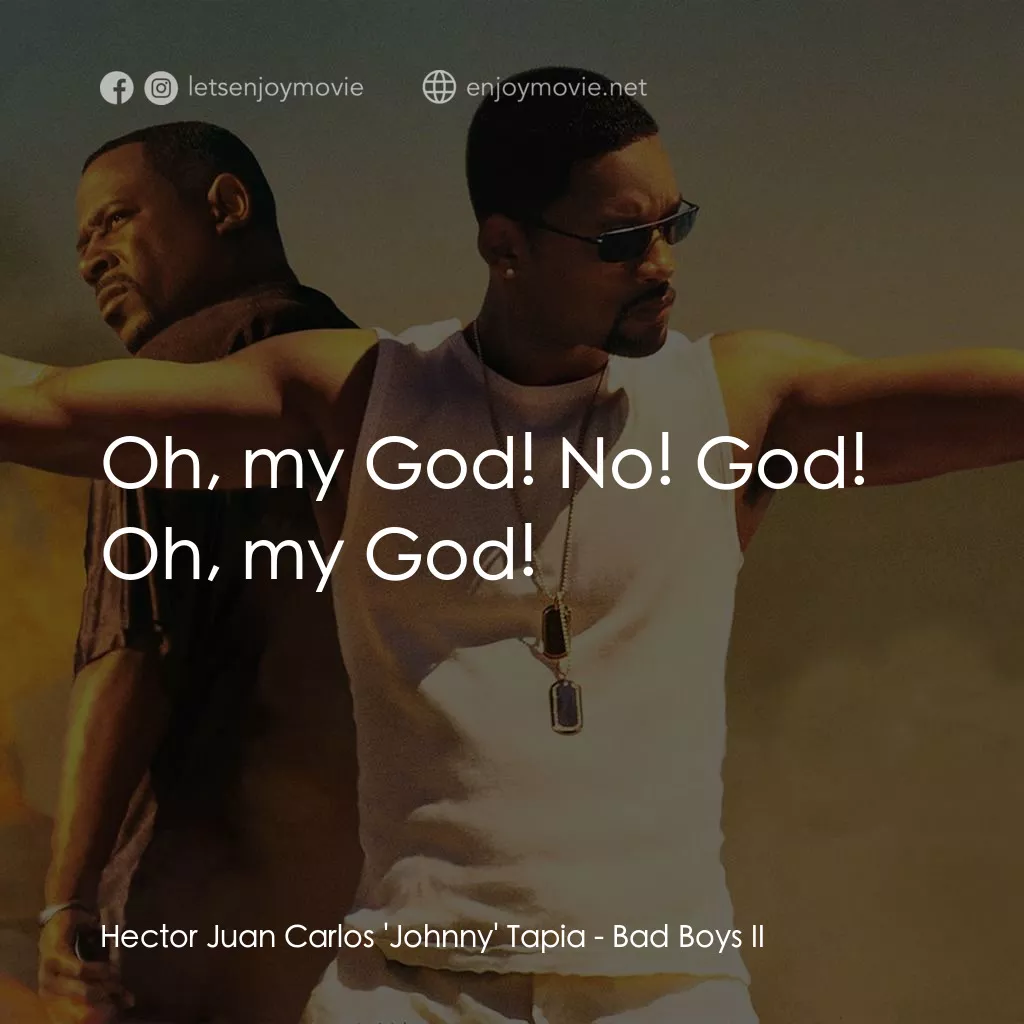 重案夢幻組2電影對白：Hector Juan Carlos 'Johnny' Tapia: Oh, my God! No! God! Oh, my God!