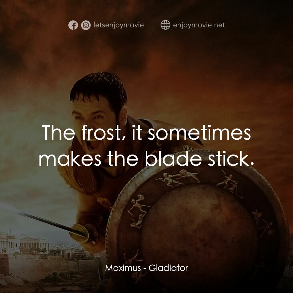 帝國驕雄電影對白：Maximus:  The frost, it sometimes makes the blade stick.
