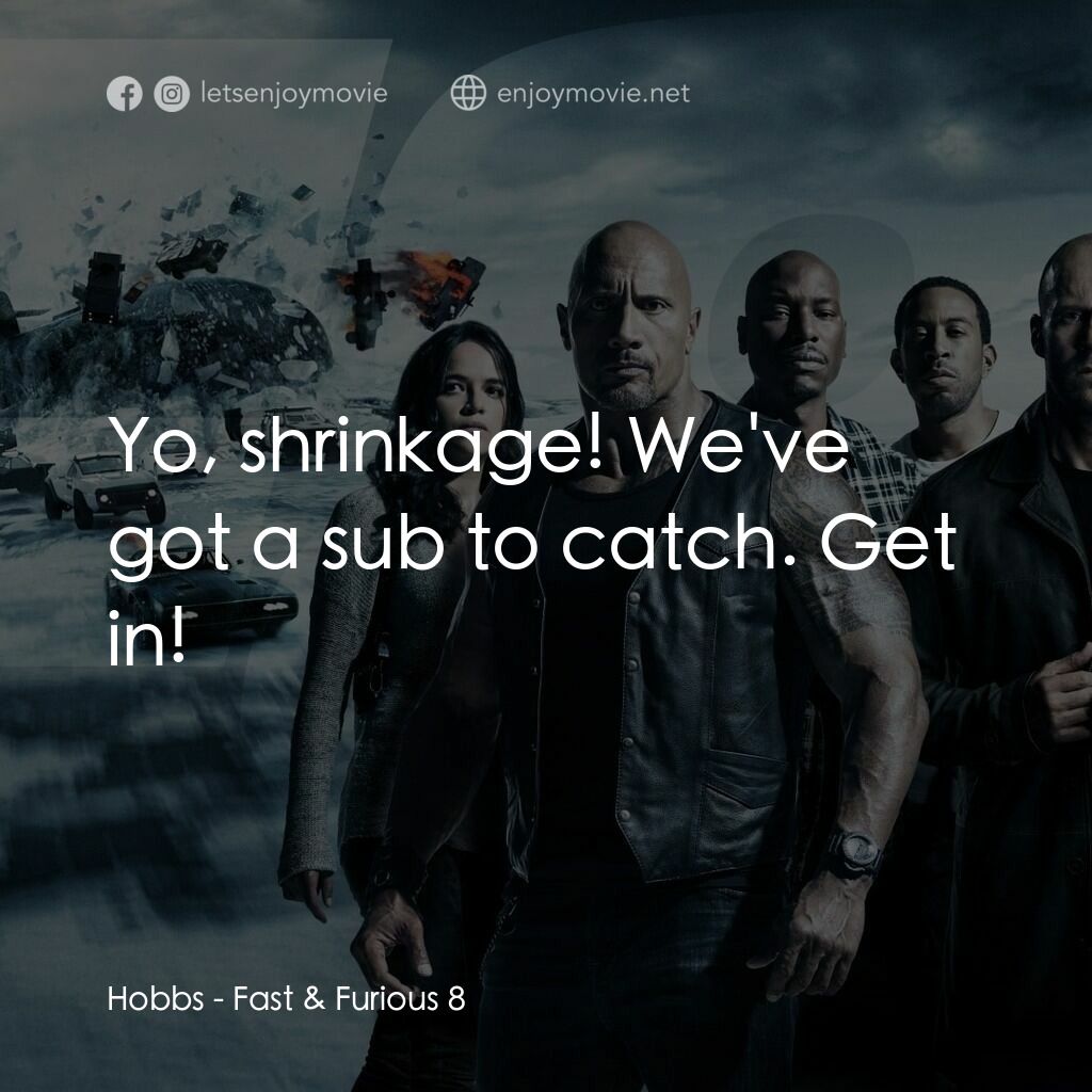 狂野時速8電影對白：Hobbs:  Yo, shrinkage! We've got a sub to catch. Get in!