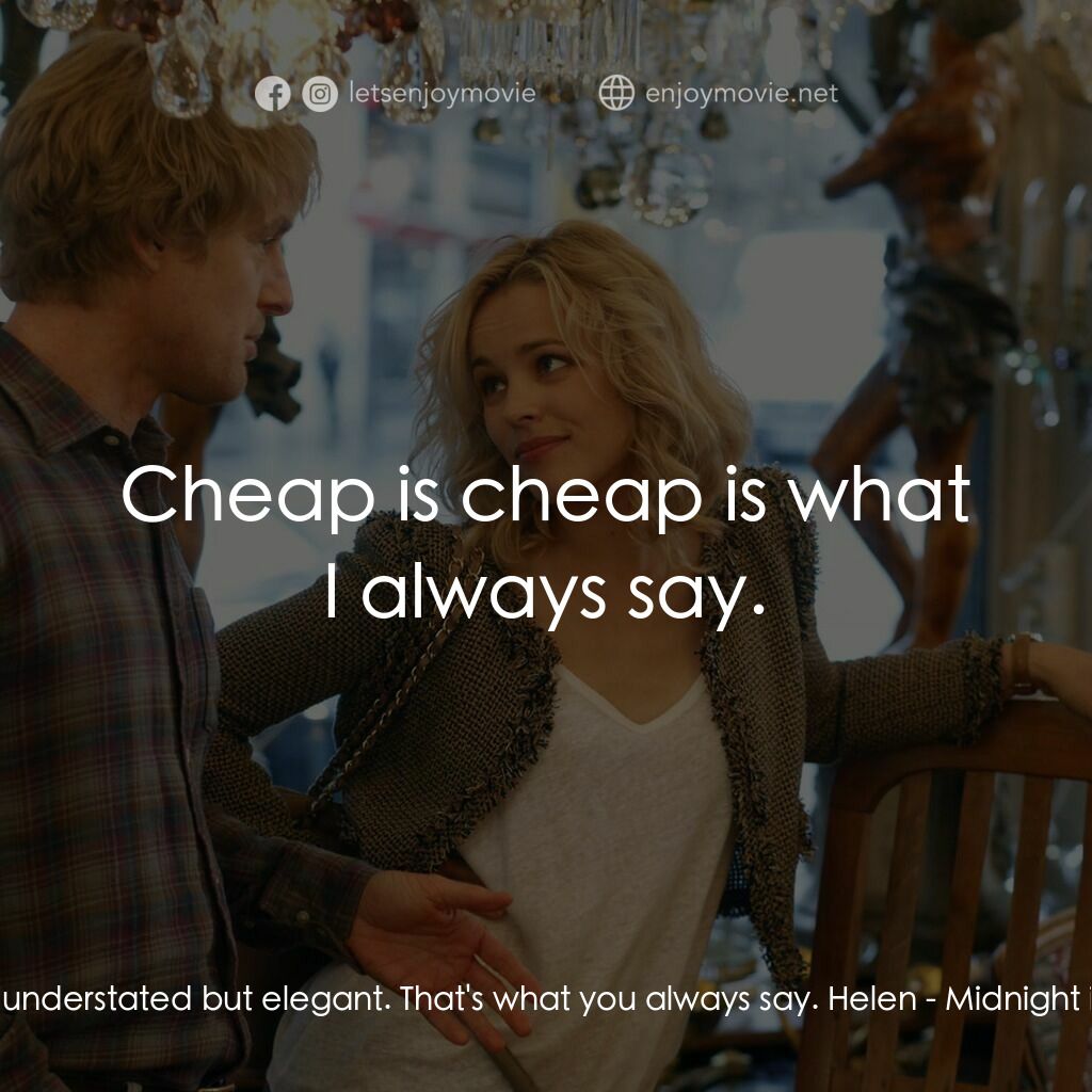 情迷午夜巴黎電影對白：Gil:  It's understated but elegant. That's what you always say. Helen:  Cheap is 