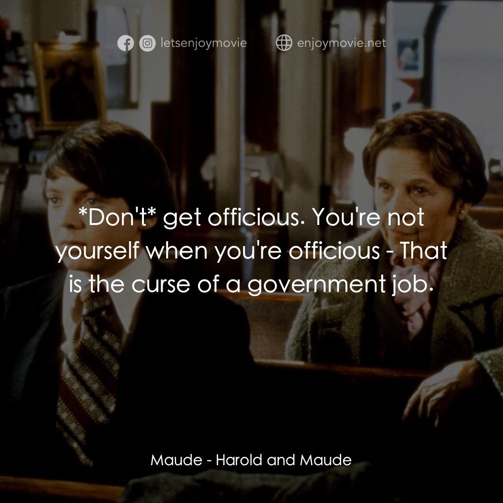 哈洛與茂德電影對白：Maude: *Don't* get officious. You're not yourself when you're officious - That is