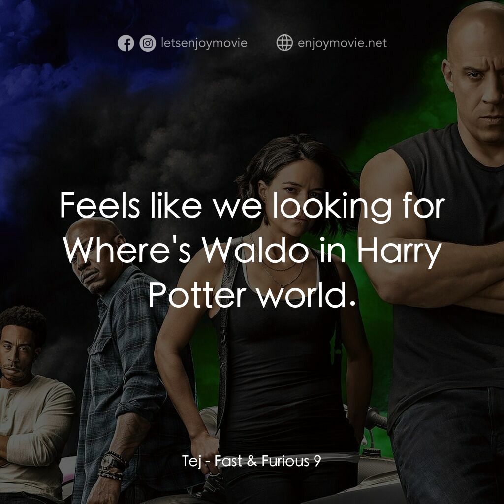 玩命關頭9電影對白：Tej:  Feels like we looking for Where's Waldo in Harry Potter world.