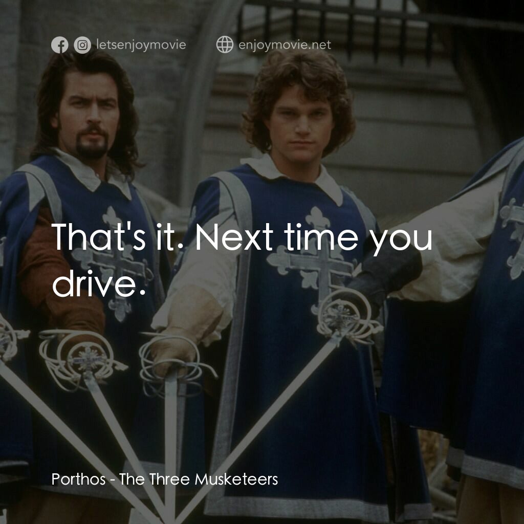 豪情三劍客電影對白：Porthos:  That's it. Next time you drive.