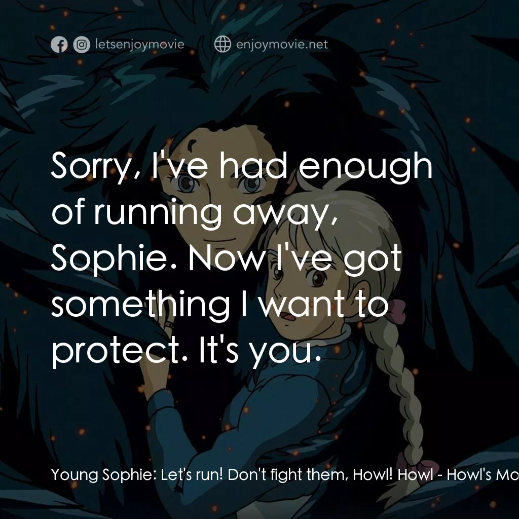 哈爾移動城堡電影對白：Young Sophie:  Let's run! Don't fight them, Howl! Howl:  Sorry, I've had enough o