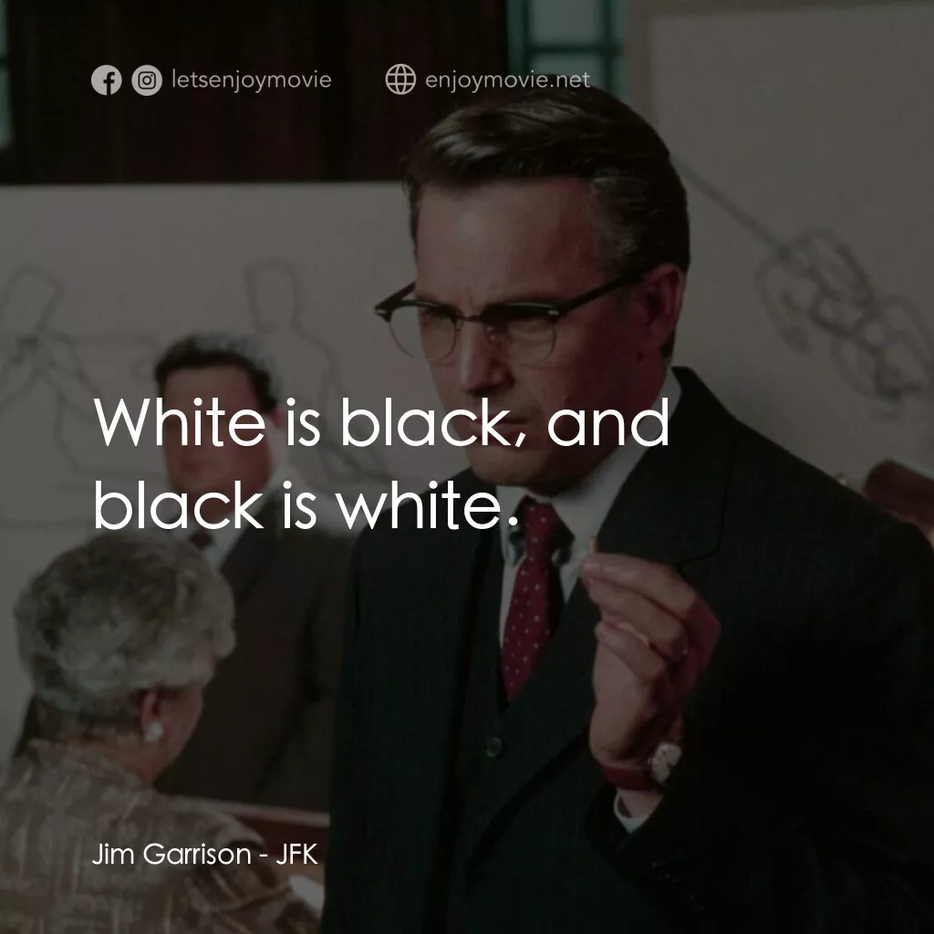 誰殺了甘迺迪電影對白：Jim Garrison:  White is black, and black is white.