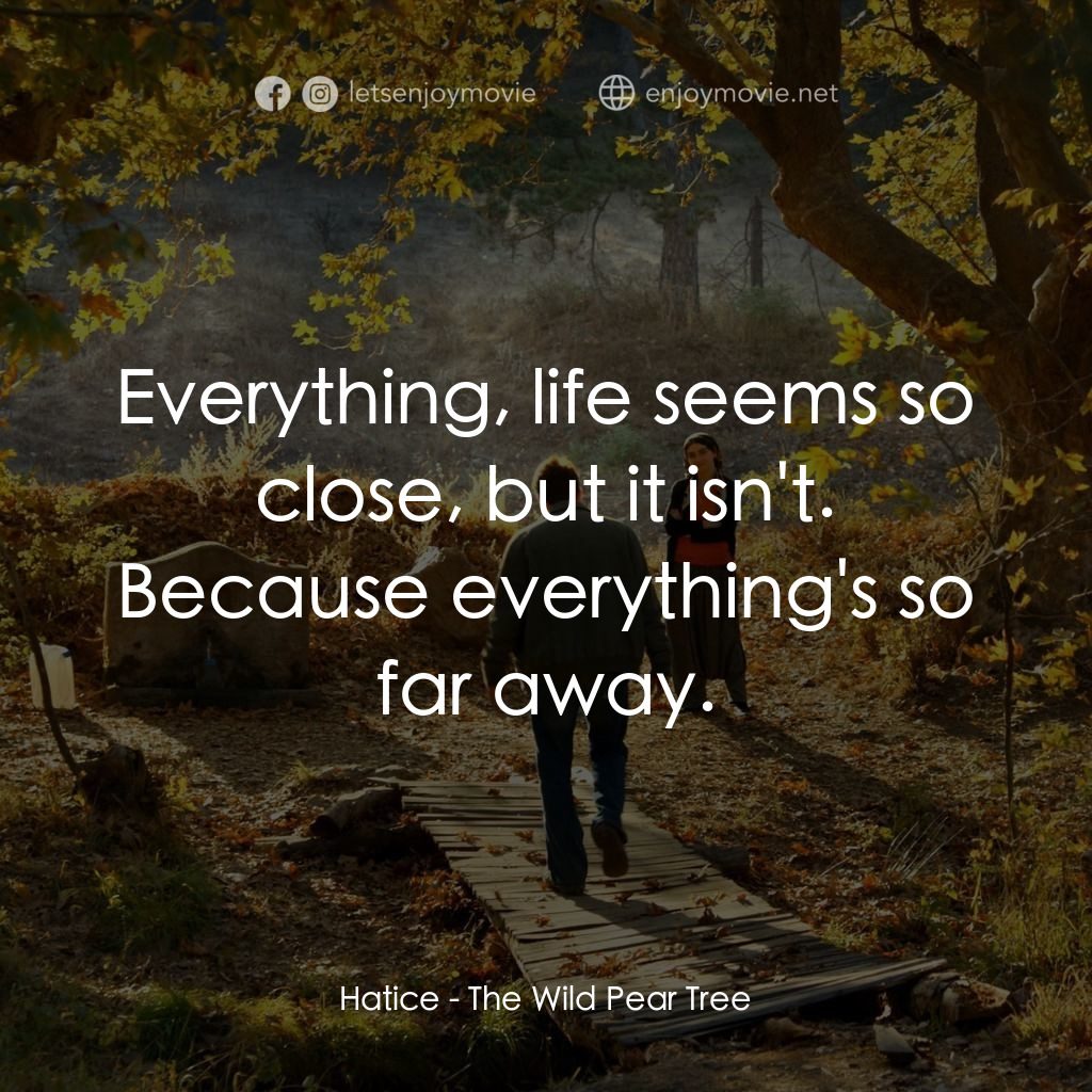 野梨樹經典對白：Hatice: Everything, life seems so close, but it isn't. Because everything's so far away.