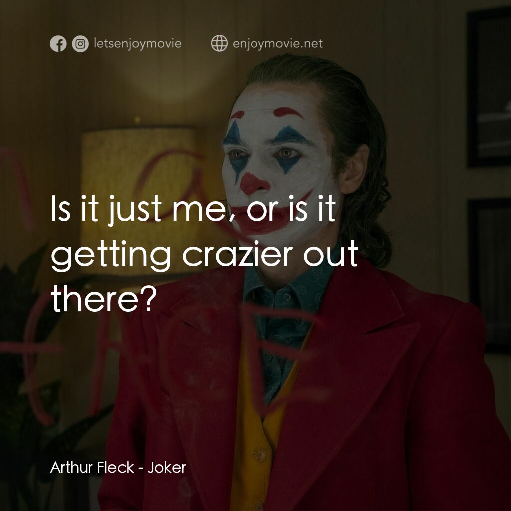 JOKER小丑電影對白：Arthur Fleck:  Is it just me, or is it getting crazier out there?