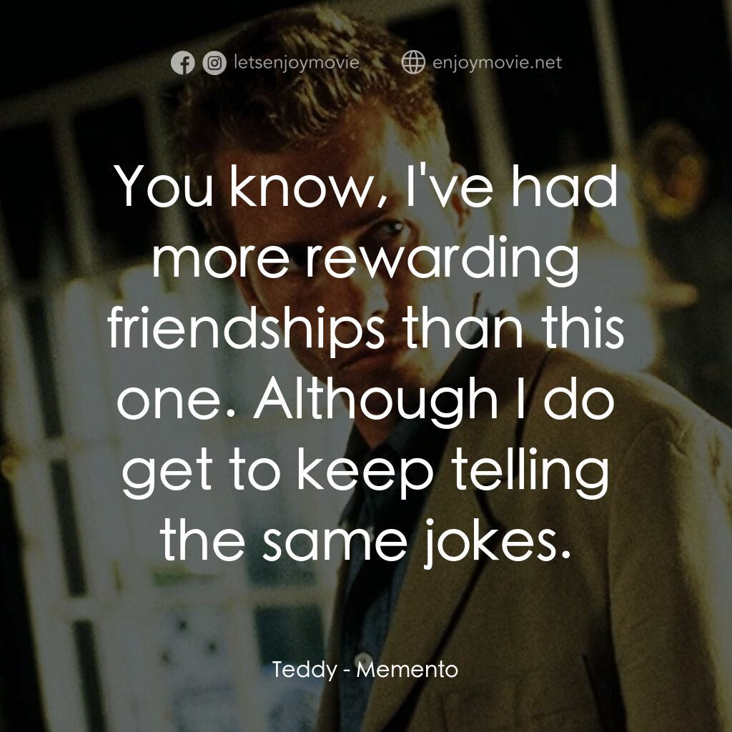 凶心人電影對白：Teddy:  You know, I've had more rewarding friendships than this one. Although I d