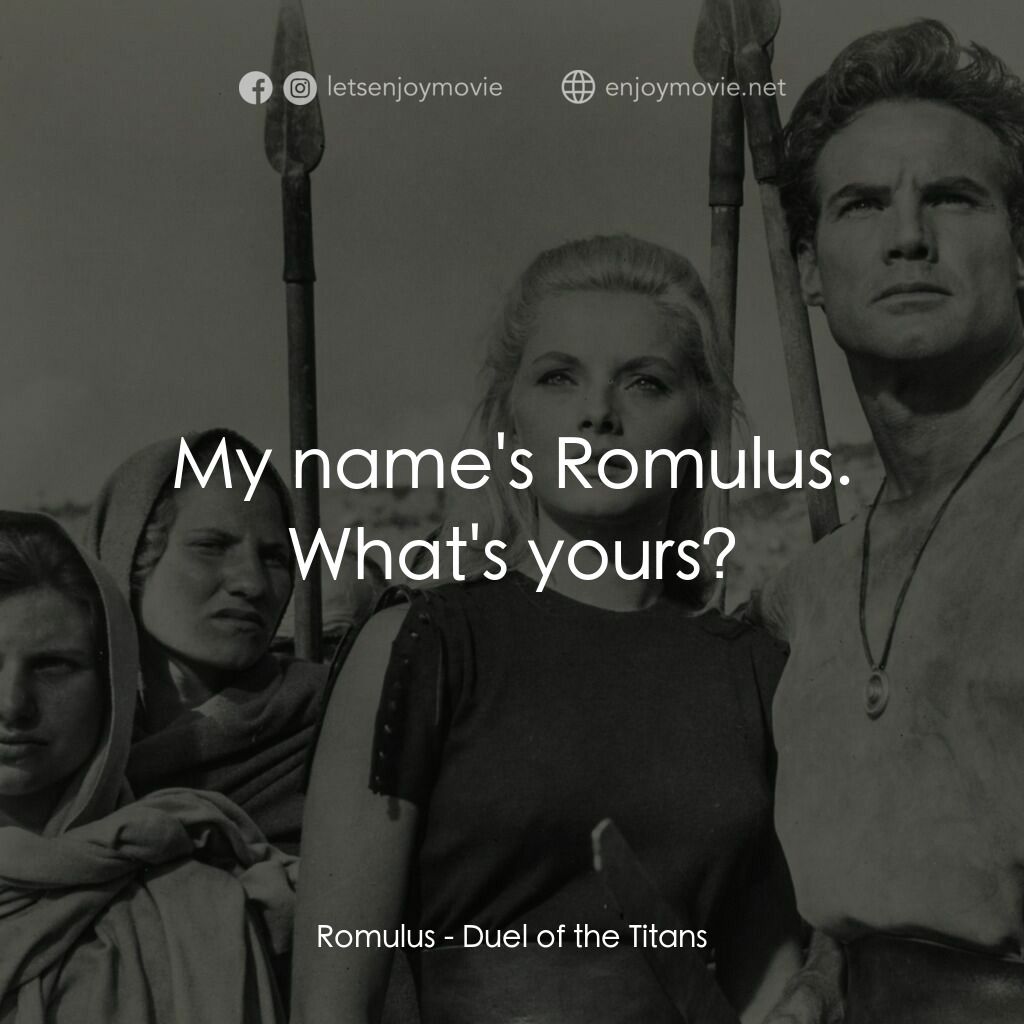 巨人的決鬥電影對白：Romulus:  My name's Romulus. What's yours?